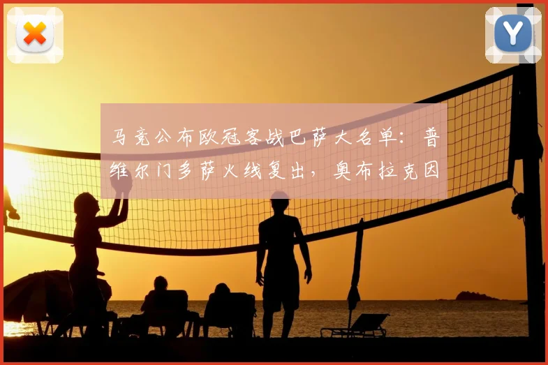 马竞公布欧冠客战巴萨大名单：普维尔门多萨火线复出，奥布拉克因伤缺阵